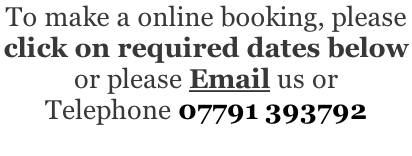 To make a online booking, please  click on required dates below  or please Email us or  Telephone 07791 393792